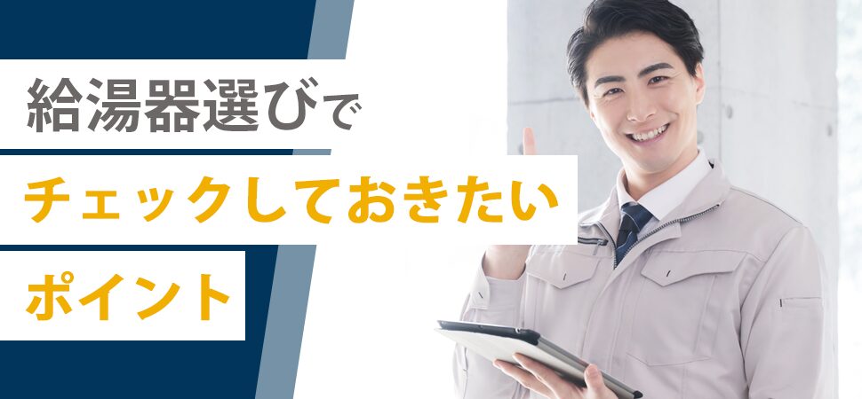 給湯器選びでチェックしておきたいポイントの見出し画像